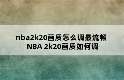 nba2k20画质怎么调最流畅 NBA 2k20画质如何调